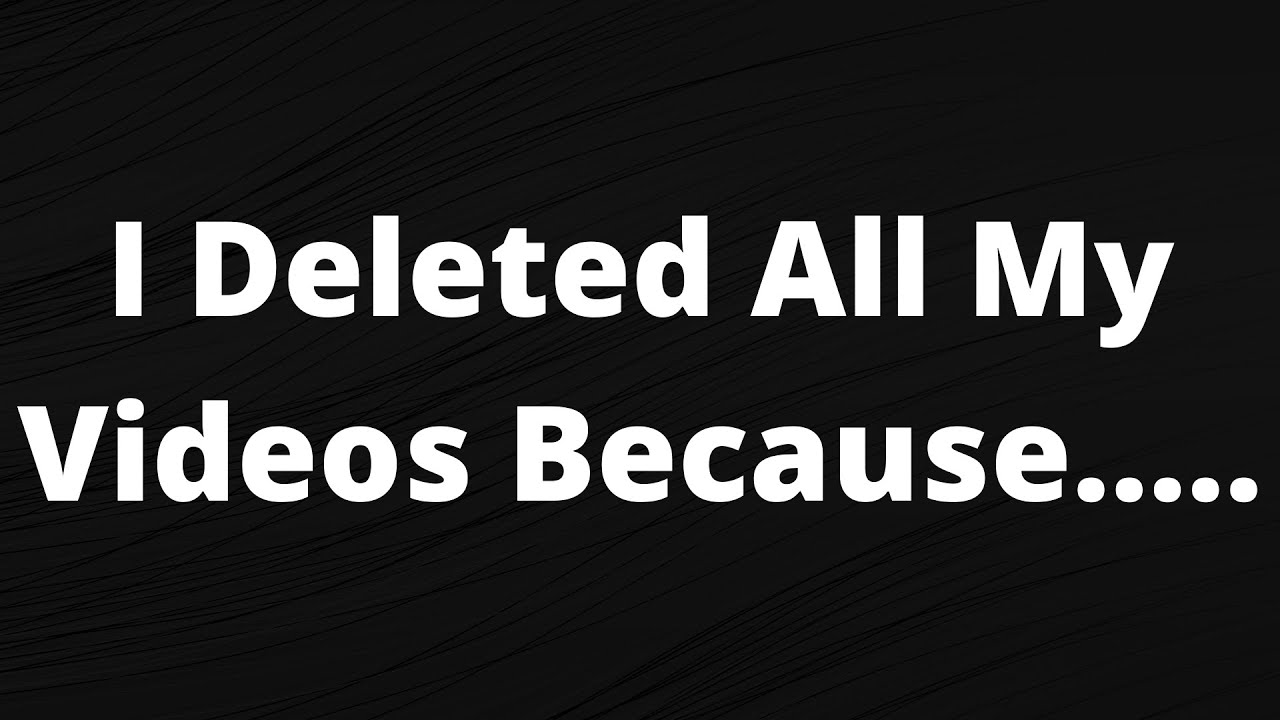 I deleted all my videos because.....#roadTo50 - YouTube