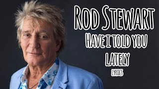 Video thumbnail of "Rod Stewart - Have I Told You Lately (Lyrics)"