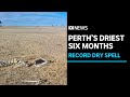 Perth notches up its driest six month since records began almost 150 years ago. | ABC News