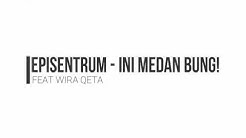 EPISENTRUM - INI MEDAN BUNG! FEAT WIRA QETA (Official Video Lyrics)  - Durasi: 4:42. 