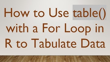 How to Use table() with a For Loop in R to Tabulate Data