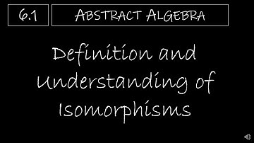 Abstract Algebra - 6.1 Definition and Understanding of Isomorphisms