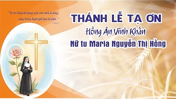 🎉 TRỰC TIẾP THÁNH LỄ TẠ ƠN 🎉Hồng Ân Vĩnh Khấn của Nữ tu Maria Nguyễn Thị Hồng