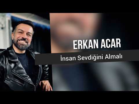 erkan acar -  İnsan Sevdiğini Almalı