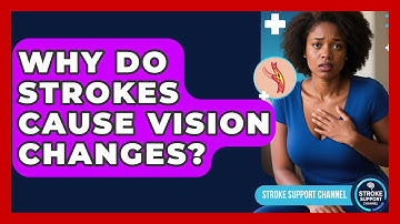 Why Do Strokes Cause Vision Changes? - Stroke Support Channel