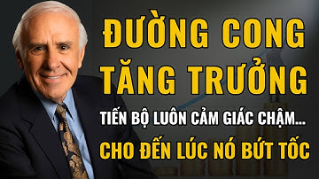 Đường Cong Tăng Trưởng: Tiến Bộ Luôn Cảm Giác Chậm… Cho Đến Lúc Nó Bứt Tốc | Động Lực Từ Jim Rohn