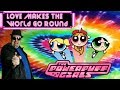 Love Makes The World Go Round Cover The Powerpuff Girls Mr Goatee Feat Arcade Tales 
