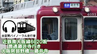 ［全区間バイノーラル走行音］近鉄南大阪線6020系普通藤井寺行き　大阪阿部野橋～藤井寺