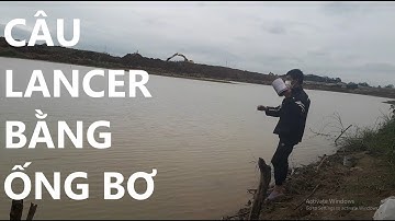 Câu Lancer Bằng Ống Bơ Được Chú Chép To - ( Câu cá Tự Nhiên )