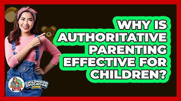 Why Is Authoritative Parenting Effective For Children? - Childhood Education Zone