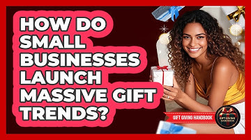 How Do Small Businesses Launch Massive Gift Trends? - Gift Giving Handbook