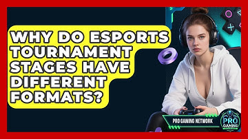 Why Do Esports Tournament Stages Have Different Formats? - Pro Gaming Network