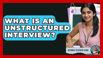What Is An Unstructured Interview? - Aspiring Teacher Guide
