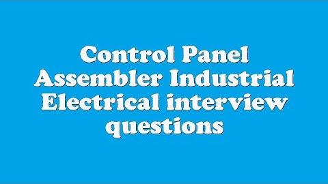 Control Panel Assembler Industrial Electrical interview questions