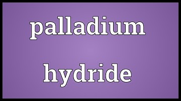 Palladium hydride Meaning