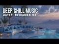 Deep Chill Sea View Luxury Chillout Music ~ Deep Lounge Vibes