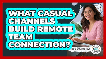 What Casual Channels Build Remote Team Connection?