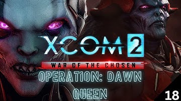XCom 2: War of the Chosen - Operation: Dawn Queen - Part 18