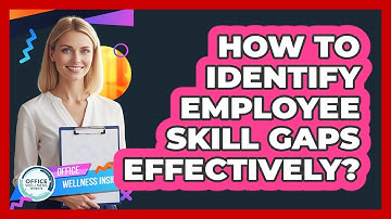 How To Identify Employee Skill Gaps Effectively?