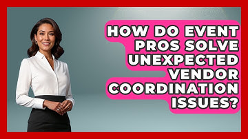 How Do Event Pros Solve Unexpected Vendor Coordination Issues? | Event Management Pro Tips News