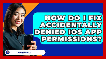 How Do I Fix Accidentally Denied iOS App Permissions? - Be App Savvy