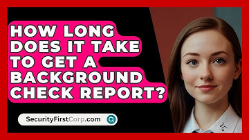 How Long Does It Take To Get A Background Check Report? - SecurityFirstCorp.com