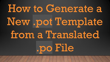 How to Generate a New .pot Template from a Translated .po File