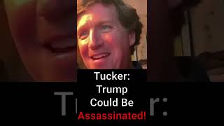 Tucker Carlson: Trump Could Be Assassinated!