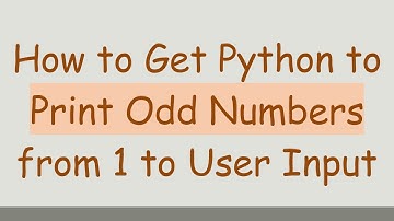 How to Get Python to Print Odd Numbers from 1 to User Input