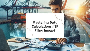 Mastering Duty Calculations: ISF Filing Impact