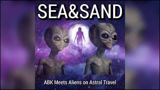 Sea&Sand - ABK Meets Aliens on Astral Travel (Official Audio)