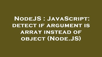 NodeJS : JavaScript: detect if argument is array instead of object (Node.JS)
