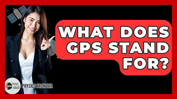 What Does GPS Stand For? - Physics Frontier