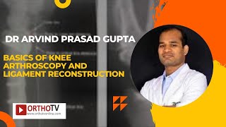 Basics Of Knee Arthroscopy And Ligament Reconstruction By Dr Arvind Prasad Gupta