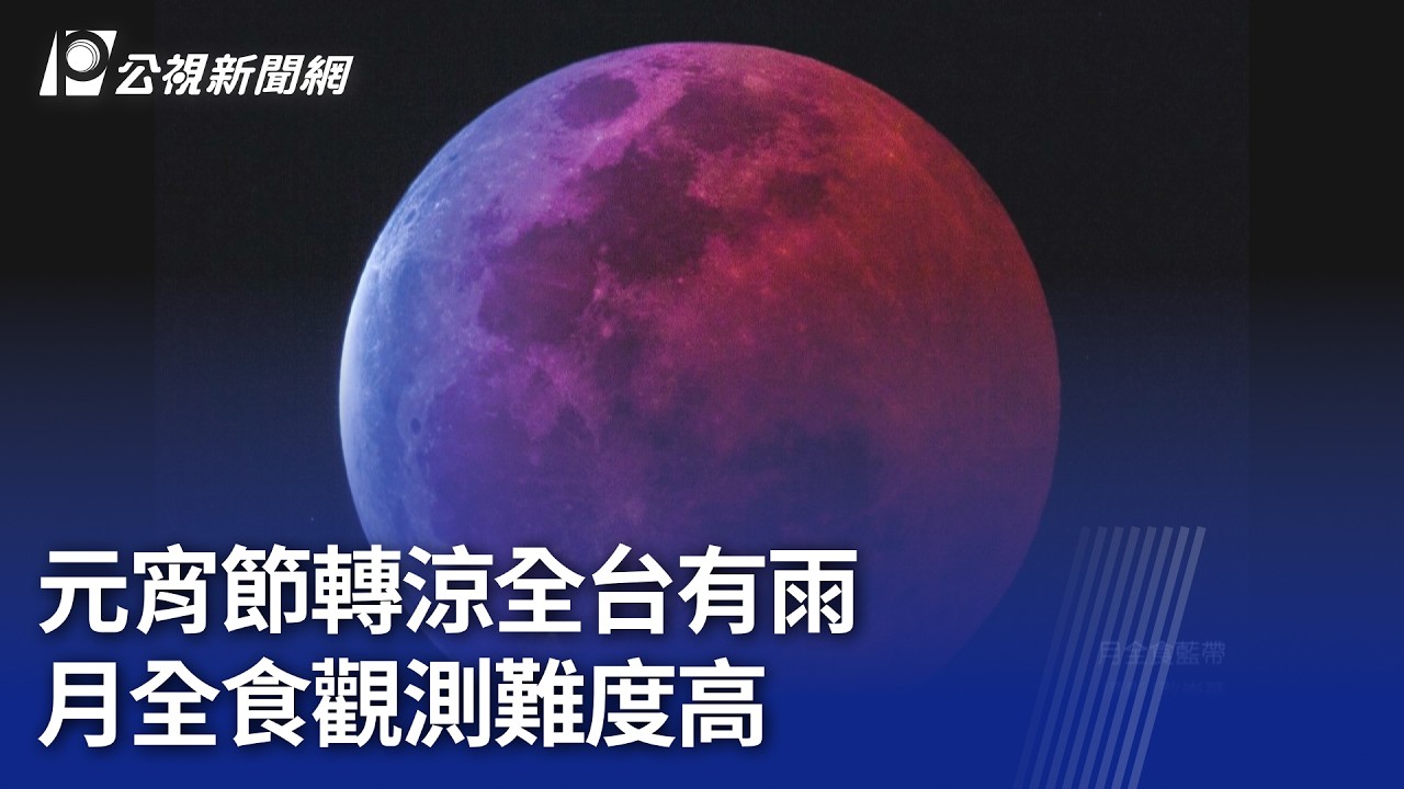 元宵節轉涼全台有雨 月全食觀測難度高｜20260303 公視晚間新聞