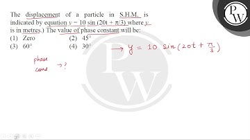 The displacement of a particle in S.H.M. is indicated by equation \( y=10 \sin (20 \mathrm{t}+\p....