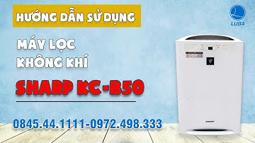 Hướng dẫn sử dụng máy lọc không khí & bù ẩm nội địa nhật model: Sharp KC - B50