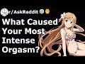 What Caused Your Most Intense Orgasm? (r/AskReddit)