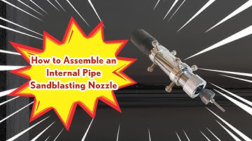 How to Assemble an Internal Pipe Sandblasting Nozzle