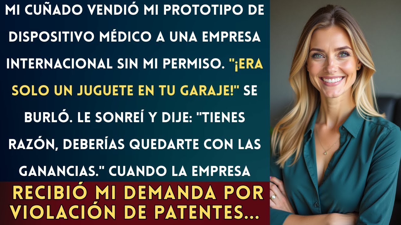 Mi Cuñado Vendió Mi Invento Sin Permiso, Pero No Sabía Que Yo Tenía Las Patentes