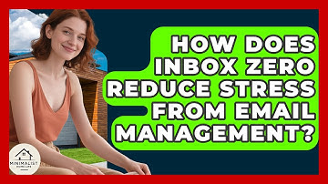 How Does Inbox Zero Reduce Stress From Email Management? - Minimalist Home Life