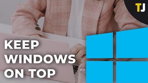 How To Keep a Window Always On Top in Windows 10