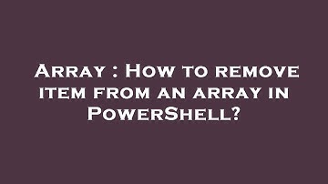 Array : How to remove item from an array in PowerShell?