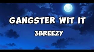 3breezy- Gangstar wit it (Lyrics)