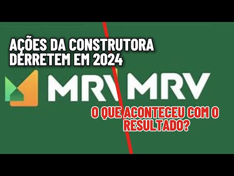 CONSTRUTORA MRV DERRETE EM 2024. O QUE ESTÁ ACONTECENDO?