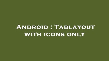 Android : Tablayout with icons only