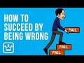 How to Succeed By Being Wrong