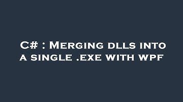 C# : Merging dlls into a single .exe with wpf