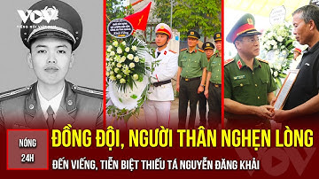 TIN NÓNG TỔNG HỢP TRƯA: Đồng đội, người thân nghẹn lòng viếng, tiễn biệt Thiếu tá Nguyễn Đăng Khải