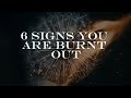 6 SIGNS YOU ARE BURNT OUT - Not lazy